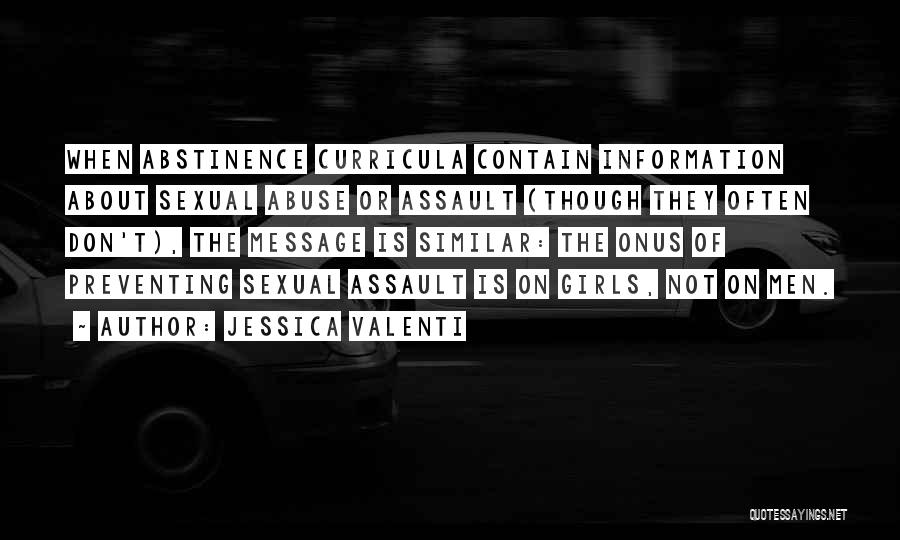 Jessica Valenti Quotes: When Abstinence Curricula Contain Information About Sexual Abuse Or Assault (though They Often Don't), The Message Is Similar: The Onus