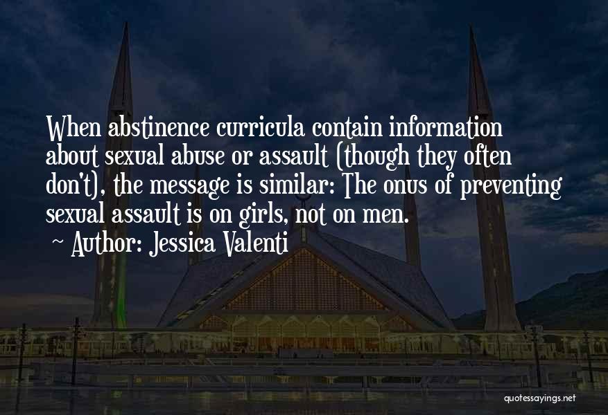 Jessica Valenti Quotes: When Abstinence Curricula Contain Information About Sexual Abuse Or Assault (though They Often Don't), The Message Is Similar: The Onus