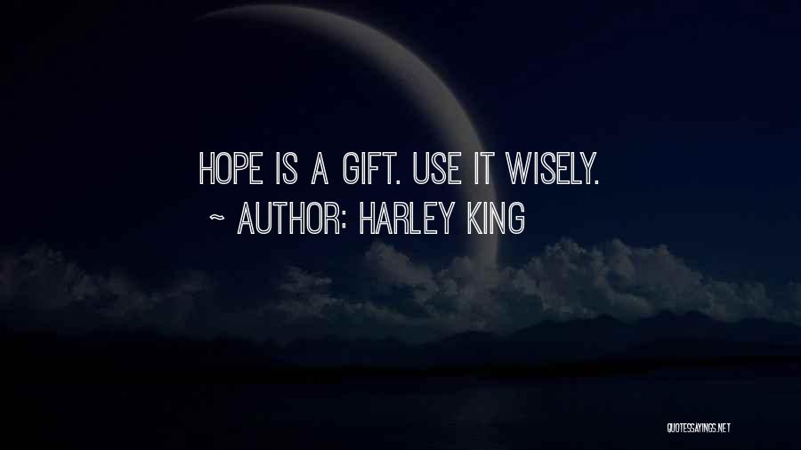 Harley King Quotes: Hope Is A Gift. Use It Wisely.