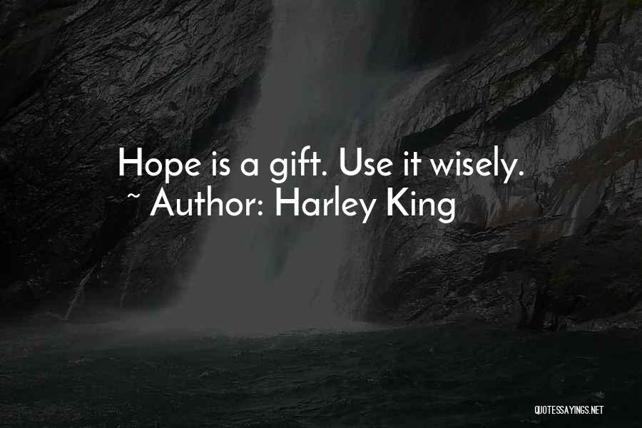Harley King Quotes: Hope Is A Gift. Use It Wisely.