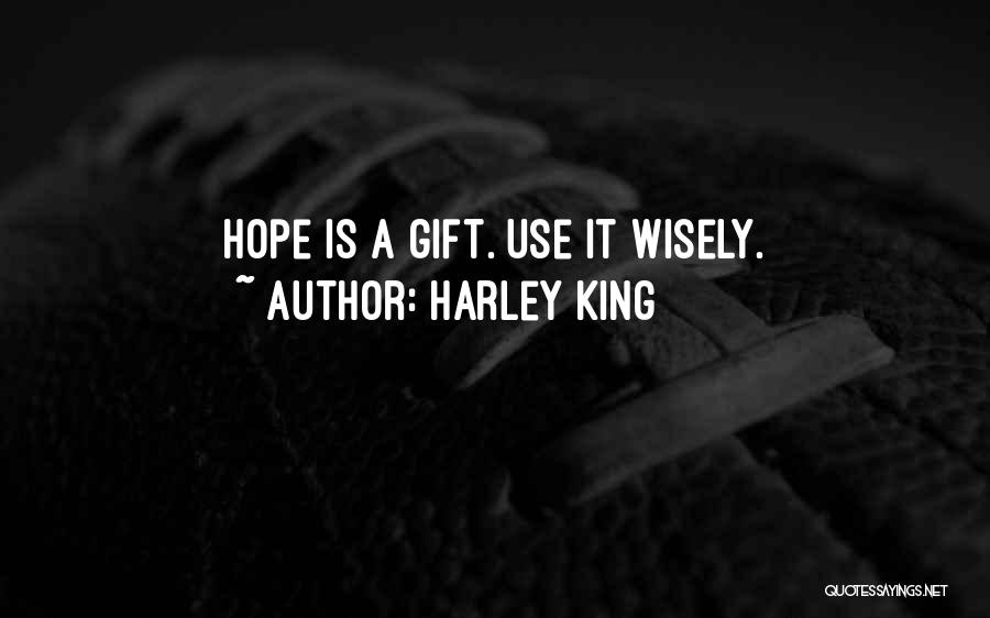 Harley King Quotes: Hope Is A Gift. Use It Wisely.