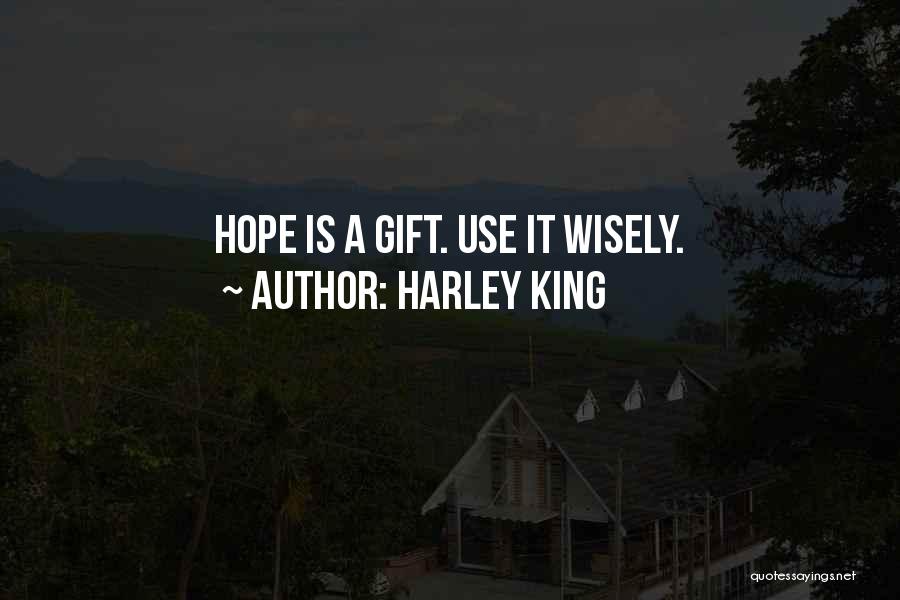 Harley King Quotes: Hope Is A Gift. Use It Wisely.