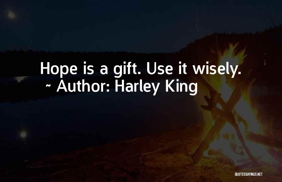 Harley King Quotes: Hope Is A Gift. Use It Wisely.