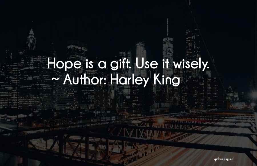 Harley King Quotes: Hope Is A Gift. Use It Wisely.