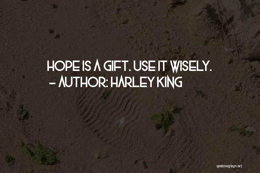 Harley King Quotes: Hope Is A Gift. Use It Wisely.