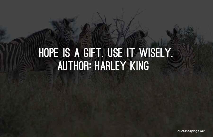 Harley King Quotes: Hope Is A Gift. Use It Wisely.