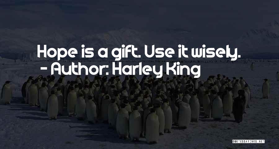 Harley King Quotes: Hope Is A Gift. Use It Wisely.