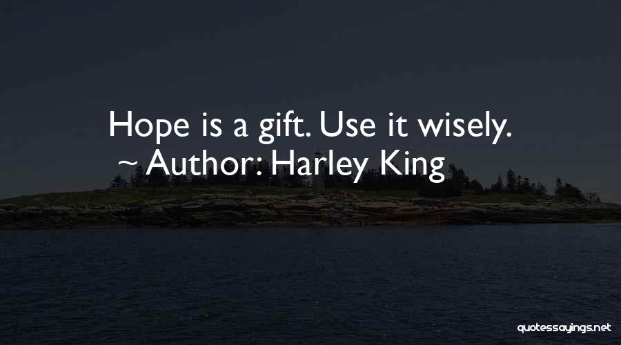 Harley King Quotes: Hope Is A Gift. Use It Wisely.