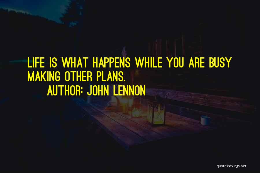 John Lennon Quotes: Life Is What Happens While You Are Busy Making Other Plans.