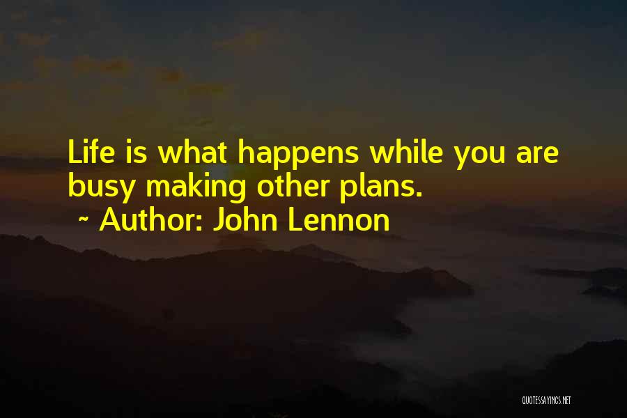 John Lennon Quotes: Life Is What Happens While You Are Busy Making Other Plans.