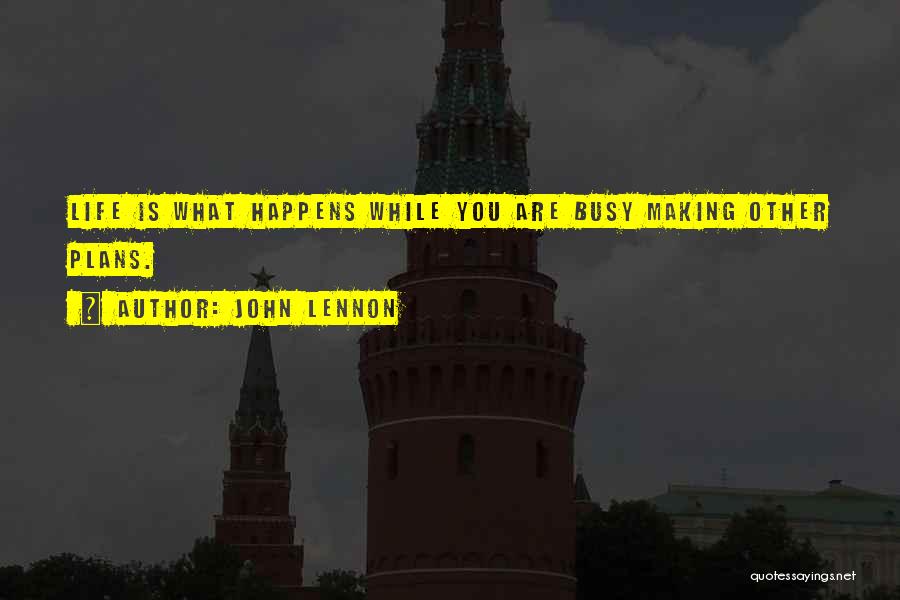 John Lennon Quotes: Life Is What Happens While You Are Busy Making Other Plans.