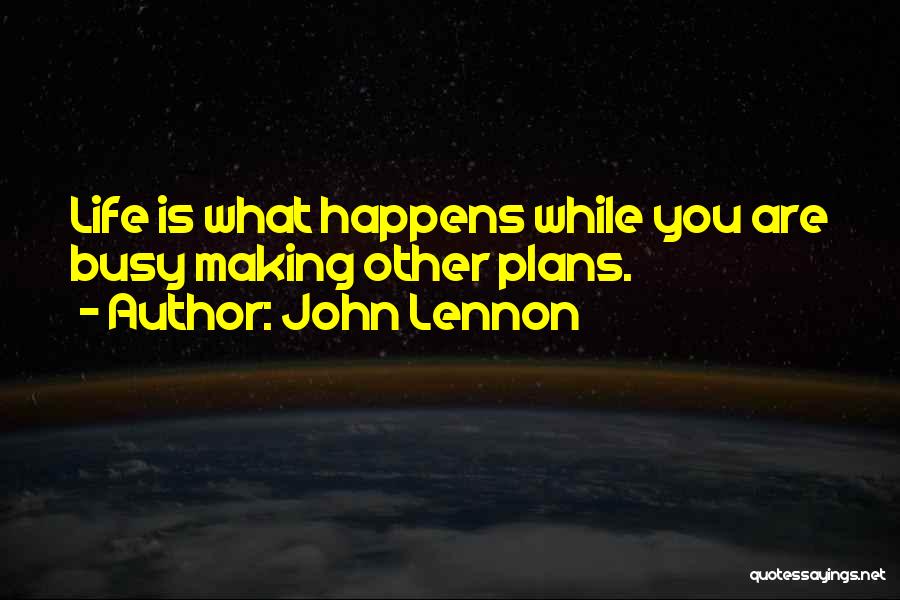 John Lennon Quotes: Life Is What Happens While You Are Busy Making Other Plans.