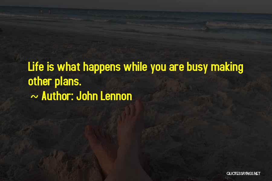 John Lennon Quotes: Life Is What Happens While You Are Busy Making Other Plans.