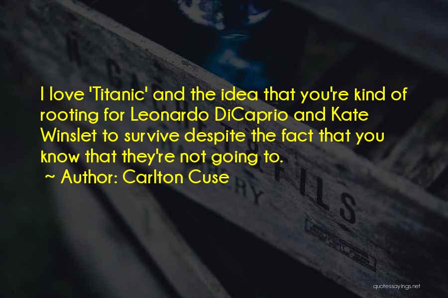 Carlton Cuse Quotes: I Love 'titanic' And The Idea That You're Kind Of Rooting For Leonardo Dicaprio And Kate Winslet To Survive Despite