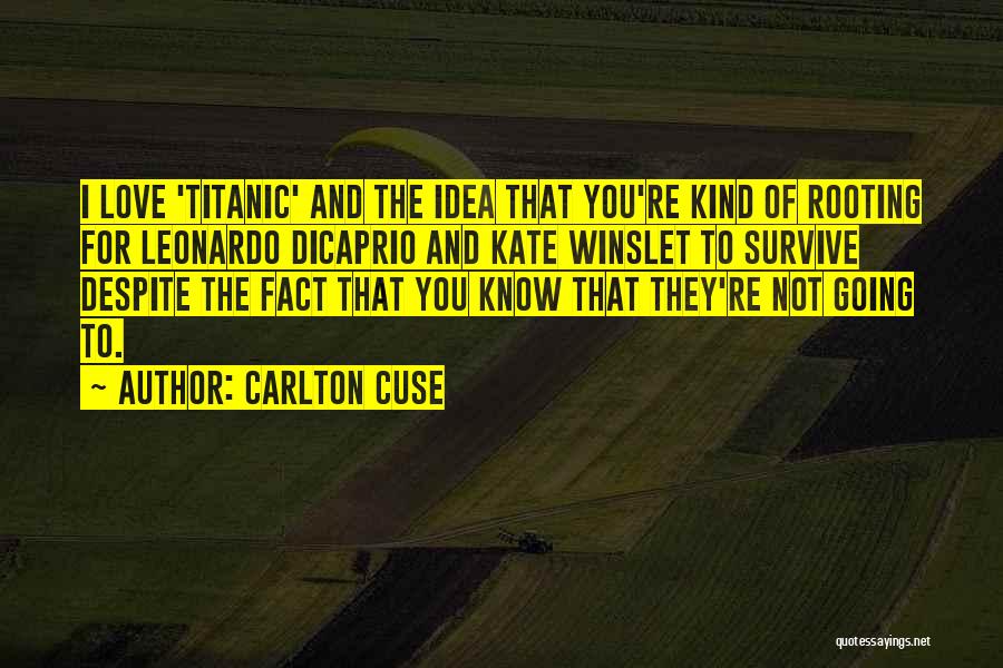 Carlton Cuse Quotes: I Love 'titanic' And The Idea That You're Kind Of Rooting For Leonardo Dicaprio And Kate Winslet To Survive Despite