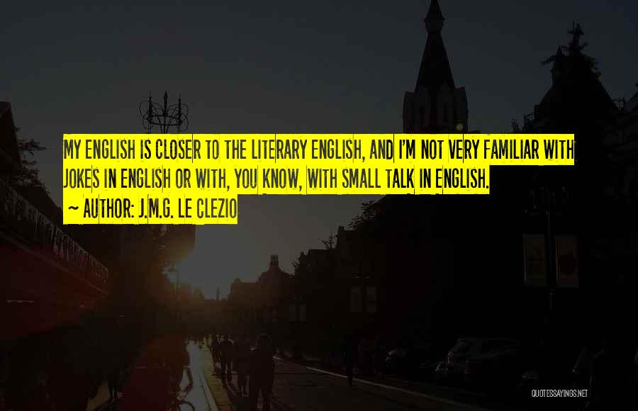 J.M.G. Le Clezio Quotes: My English Is Closer To The Literary English, And I'm Not Very Familiar With Jokes In English Or With, You