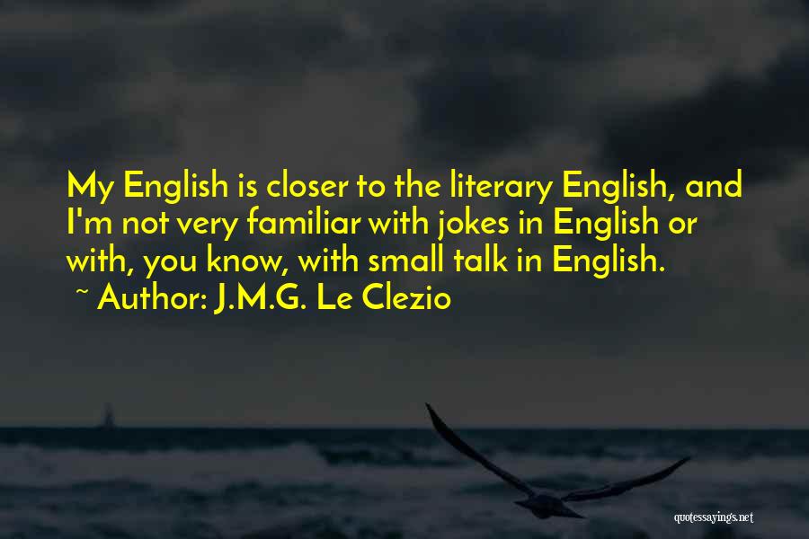 J.M.G. Le Clezio Quotes: My English Is Closer To The Literary English, And I'm Not Very Familiar With Jokes In English Or With, You