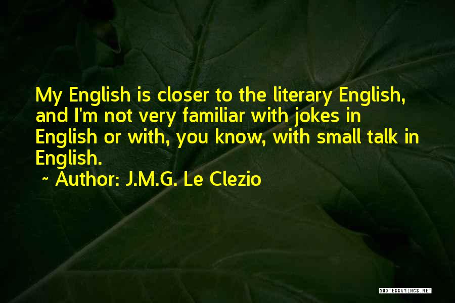 J.M.G. Le Clezio Quotes: My English Is Closer To The Literary English, And I'm Not Very Familiar With Jokes In English Or With, You