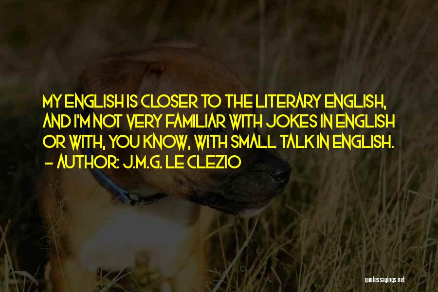 J.M.G. Le Clezio Quotes: My English Is Closer To The Literary English, And I'm Not Very Familiar With Jokes In English Or With, You