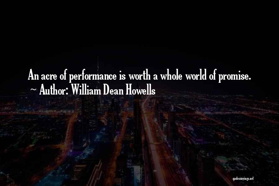 William Dean Howells Quotes: An Acre Of Performance Is Worth A Whole World Of Promise.