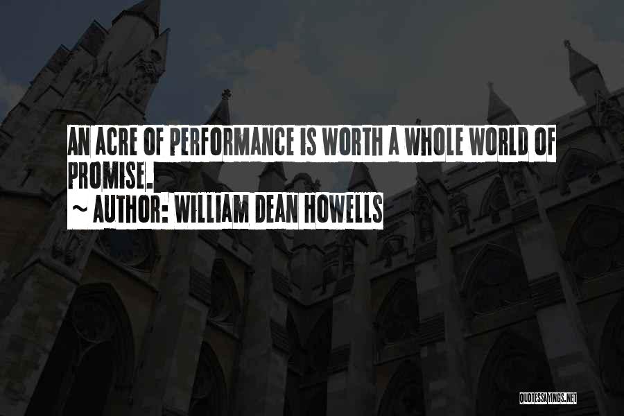 William Dean Howells Quotes: An Acre Of Performance Is Worth A Whole World Of Promise.