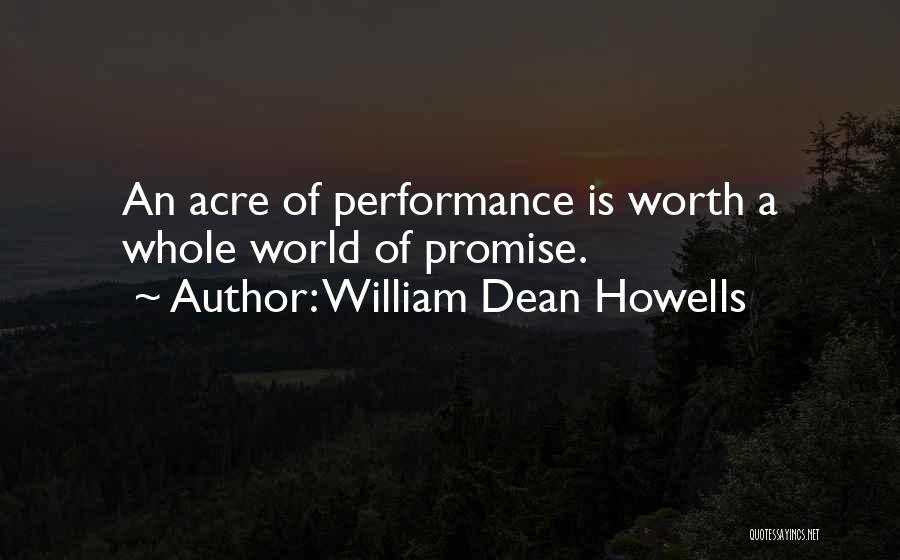 William Dean Howells Quotes: An Acre Of Performance Is Worth A Whole World Of Promise.