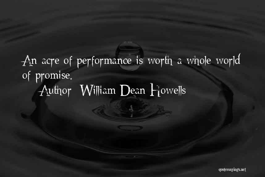 William Dean Howells Quotes: An Acre Of Performance Is Worth A Whole World Of Promise.