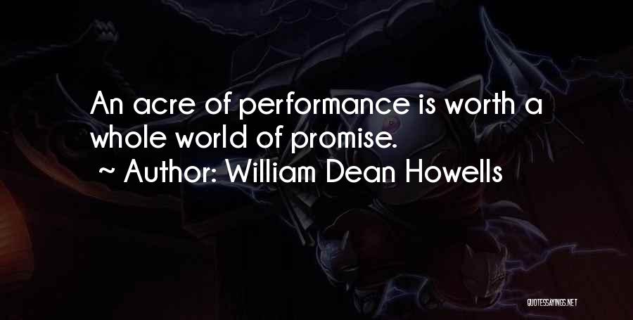 William Dean Howells Quotes: An Acre Of Performance Is Worth A Whole World Of Promise.
