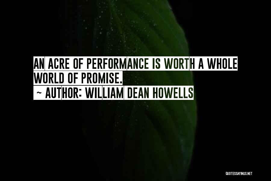 William Dean Howells Quotes: An Acre Of Performance Is Worth A Whole World Of Promise.