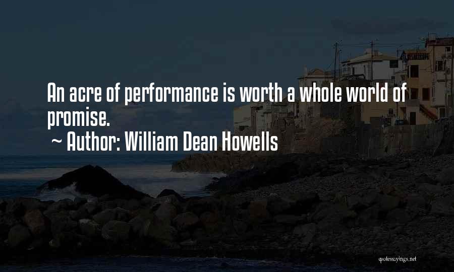 William Dean Howells Quotes: An Acre Of Performance Is Worth A Whole World Of Promise.