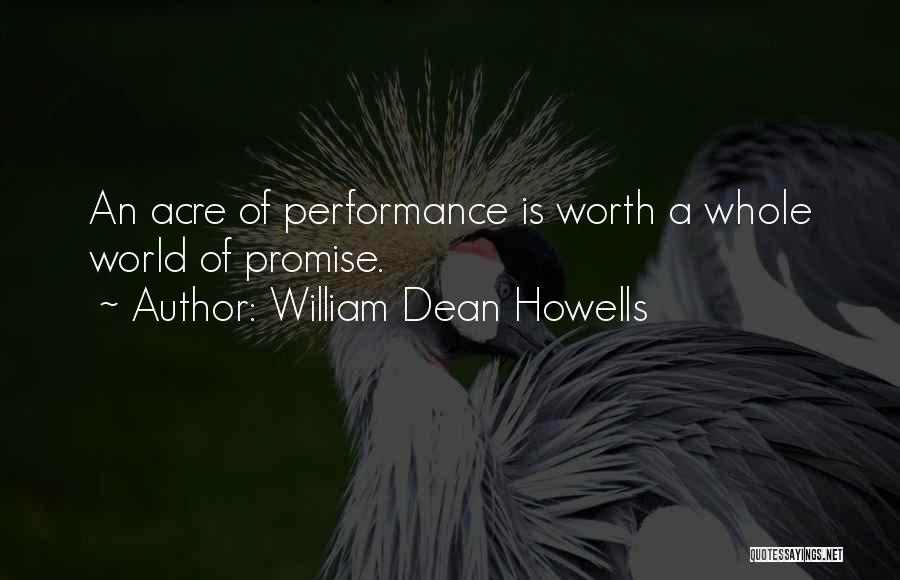 William Dean Howells Quotes: An Acre Of Performance Is Worth A Whole World Of Promise.