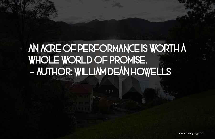 William Dean Howells Quotes: An Acre Of Performance Is Worth A Whole World Of Promise.