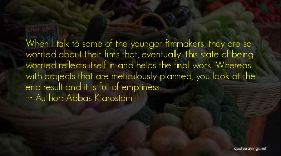 Abbas Kiarostami Quotes: When I Talk To Some Of The Younger Filmmakers, They Are So Worried About Their Films That, Eventually, This State