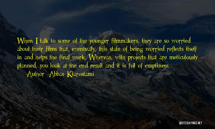 Abbas Kiarostami Quotes: When I Talk To Some Of The Younger Filmmakers, They Are So Worried About Their Films That, Eventually, This State