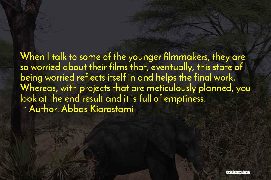 Abbas Kiarostami Quotes: When I Talk To Some Of The Younger Filmmakers, They Are So Worried About Their Films That, Eventually, This State