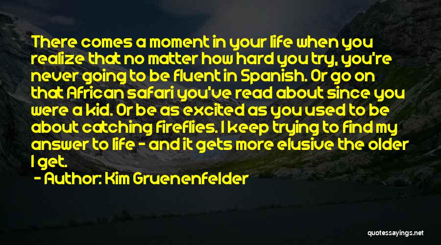 Kim Gruenenfelder Quotes: There Comes A Moment In Your Life When You Realize That No Matter How Hard You Try, You're Never Going