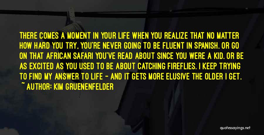 Kim Gruenenfelder Quotes: There Comes A Moment In Your Life When You Realize That No Matter How Hard You Try, You're Never Going