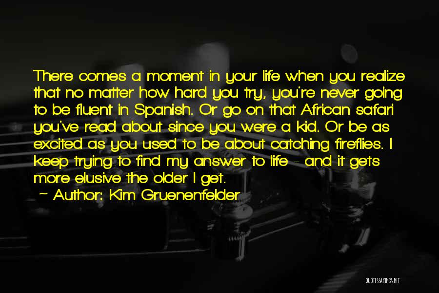 Kim Gruenenfelder Quotes: There Comes A Moment In Your Life When You Realize That No Matter How Hard You Try, You're Never Going