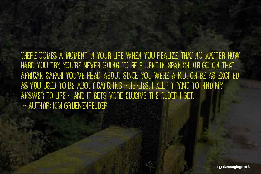 Kim Gruenenfelder Quotes: There Comes A Moment In Your Life When You Realize That No Matter How Hard You Try, You're Never Going