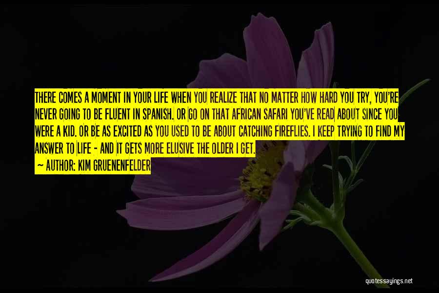 Kim Gruenenfelder Quotes: There Comes A Moment In Your Life When You Realize That No Matter How Hard You Try, You're Never Going