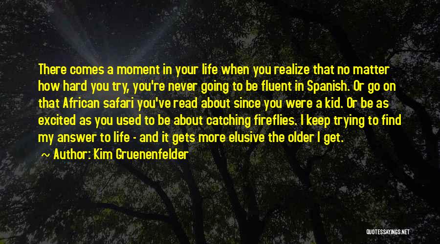 Kim Gruenenfelder Quotes: There Comes A Moment In Your Life When You Realize That No Matter How Hard You Try, You're Never Going