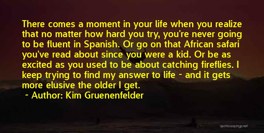 Kim Gruenenfelder Quotes: There Comes A Moment In Your Life When You Realize That No Matter How Hard You Try, You're Never Going