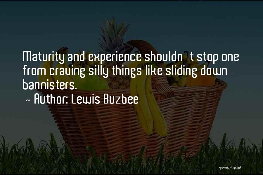 Lewis Buzbee Quotes: Maturity And Experience Shouldn't Stop One From Craving Silly Things Like Sliding Down Bannisters.