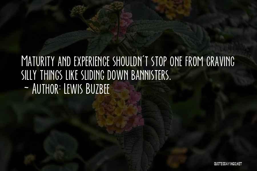 Lewis Buzbee Quotes: Maturity And Experience Shouldn't Stop One From Craving Silly Things Like Sliding Down Bannisters.
