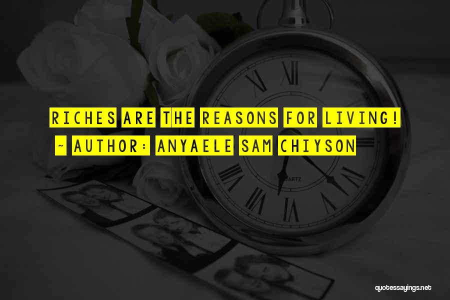 Anyaele Sam Chiyson Quotes: Riches Are The Reasons For Living!