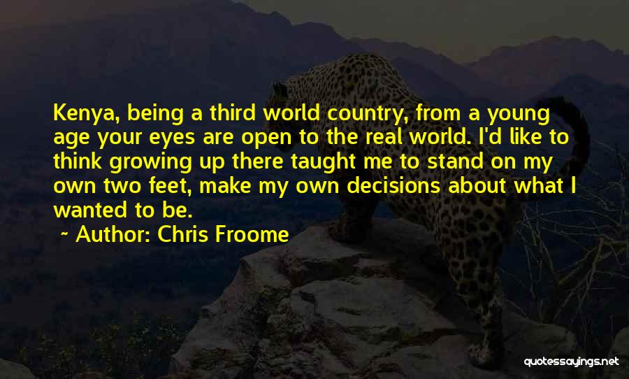 Chris Froome Quotes: Kenya, Being A Third World Country, From A Young Age Your Eyes Are Open To The Real World. I'd Like
