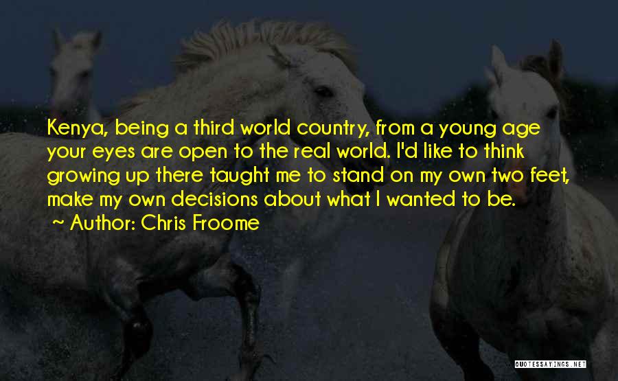 Chris Froome Quotes: Kenya, Being A Third World Country, From A Young Age Your Eyes Are Open To The Real World. I'd Like