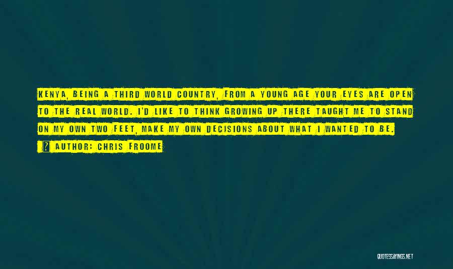 Chris Froome Quotes: Kenya, Being A Third World Country, From A Young Age Your Eyes Are Open To The Real World. I'd Like