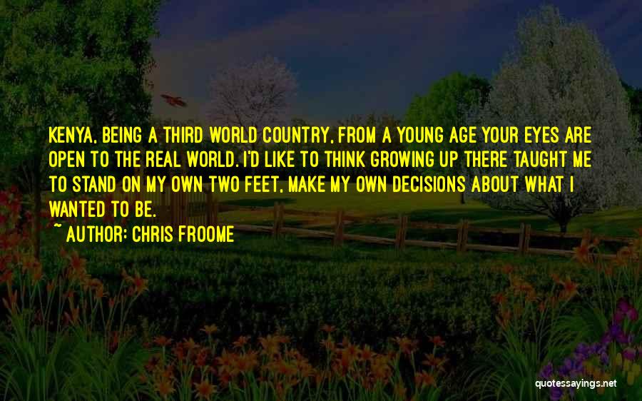 Chris Froome Quotes: Kenya, Being A Third World Country, From A Young Age Your Eyes Are Open To The Real World. I'd Like
