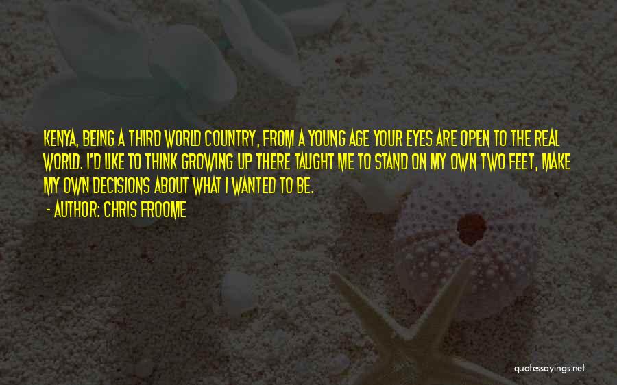 Chris Froome Quotes: Kenya, Being A Third World Country, From A Young Age Your Eyes Are Open To The Real World. I'd Like